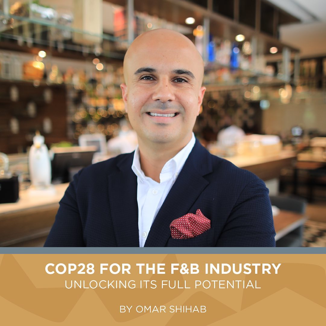 Unlocking the Potential of COP28 for the Restaurant Industry – By Omar Shihab, Advisor to the UAERG Board and Chief Sustainability Officer at BOCA